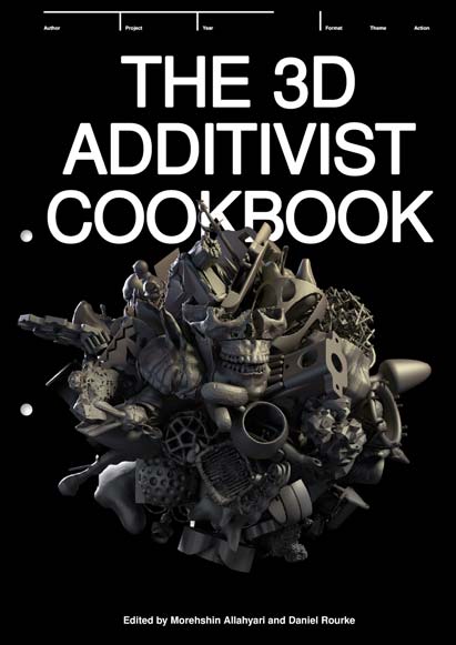 The 3D Additivist Cookbook de Morehshin Allahyari & Daniel Rourke The 3D Additivist Cookbook de Morehshin Allahyari & Daniel Rourke