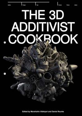 The 3D Additivist Cookbook de Morehshin Allahyari & Daniel Rourke